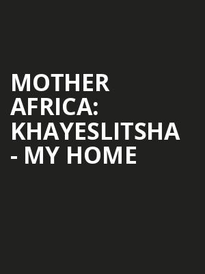Mother Africa: Khayeslitsha - My Home at Peacock Theatre